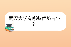 武漢大學(xué)有哪些優(yōu)勢(shì)專業(yè)？