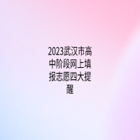 2023武漢市高中階段網(wǎng)上填報(bào)志愿四大提醒
