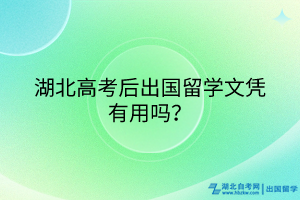 湖北高考后出國留學(xué)文憑有用嗎？
