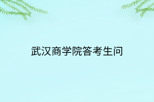 武漢商學院答考生問