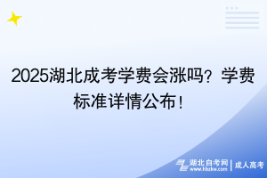2025湖北成考學(xué)費(fèi)會(huì)漲嗎？學(xué)費(fèi)標(biāo)準(zhǔn)詳情公布！