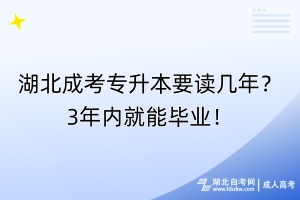 湖北成考專升本要讀幾年？3年內(nèi)就能畢業(yè)！