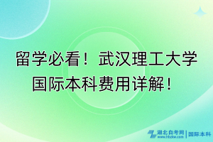 留學必看！武漢理工大學國際本科費用詳解！