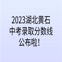 2023湖北黃石中考錄取分?jǐn)?shù)線公布啦！