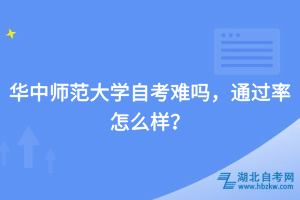 華中師范大學自考難嗎，通過率怎么樣？