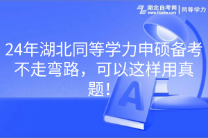 24年湖北同等學(xué)力申碩備考不走彎路，可以這樣用真題！