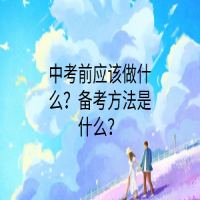 中考前應該做什么？備考方法是什么？