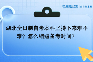 湖北全日制自考本科堅持下來難不難？怎么縮短備考時間？