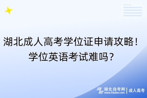 湖北成人高考學(xué)位證申請攻略！學(xué)位英語考試難嗎？
