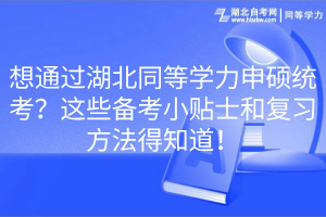 想通過湖北同等學(xué)力申碩統(tǒng)考？這些備考小貼士和復(fù)習(xí)方法得知道！