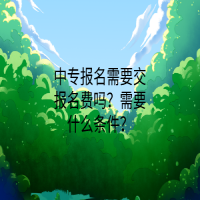 中專報(bào)名需要交報(bào)名費(fèi)嗎？需要什么條件？