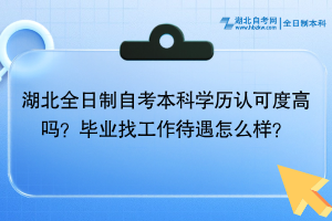 湖北全日制自考本科學(xué)歷認(rèn)可度高嗎？畢業(yè)找工作待遇怎么樣？