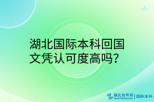 湖北國(guó)際本科回國(guó)文憑認(rèn)可度高嗎？