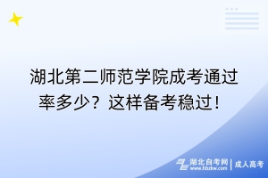 湖北第二師范學(xué)院成考通過率多少？這樣備考穩(wěn)過！