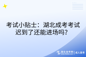 考試小貼士：湖北成考考試遲到了還能進場嗎？