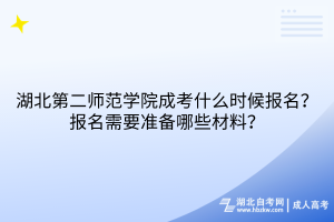 湖北第二師范學院成考什么時候報名？報名需要準備哪些材料？