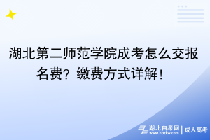 湖北第二師范學(xué)院成考怎么交報名費？繳費方式詳解！