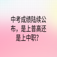 中考成績(jī)陸續(xù)公布，是上普高還是上中職？