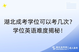 湖北成考學(xué)位可以考幾次？學(xué)位英語難度揭秘！