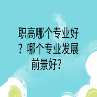 職高哪個(gè)專(zhuān)業(yè)好？哪個(gè)專(zhuān)業(yè)發(fā)展前景好？