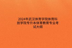 2024年武漢體育學院體育科技學院專升本體育教育專業(yè)考試大綱