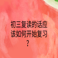 初三復(fù)讀的話應(yīng)該如何開始復(fù)習(xí)？