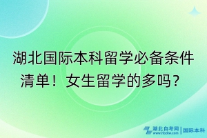 湖北國際本科留學必備條件清單！女生留學的多嗎？