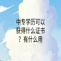 中專學(xué)歷可以獲得什么證書？有什么用