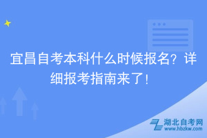 宜昌自考本科什么時(shí)候報(bào)名？詳細(xì)報(bào)考指南來了！
