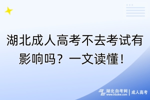 湖北成人高考不去考試有影響嗎？一文讀懂！