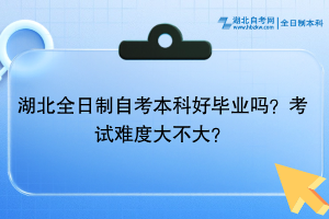 湖北全日制自考本科好畢業(yè)嗎？考試難度大不大？