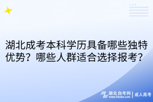 湖北成考本科學(xué)歷具備哪些獨(dú)特優(yōu)勢？哪些人群適合選擇報考？