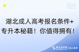 湖北成人高考報(bào)名條件+專升本秘籍！你值得擁有！