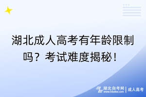 湖北成人高考有年齡限制嗎？考試難度揭秘！
