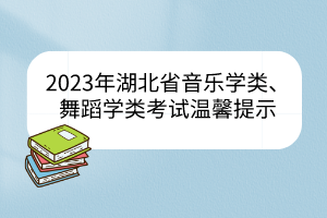 2023年湖北省音樂(lè)學(xué)類(lèi)、舞蹈學(xué)類(lèi)統(tǒng)考溫馨提示