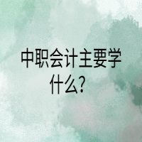 中職會(huì)計(jì)主要學(xué)什么？