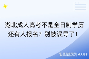 湖北成人高考不是全日制學(xué)歷還有人報(bào)名？別被誤導(dǎo)了！