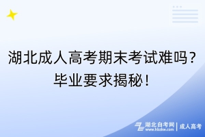 湖北成人高考期末考試難嗎？畢業(yè)要求揭秘！