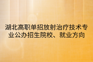 湖北高職單招放射治療技術(shù)專業(yè)公辦招生院校、就業(yè)方向