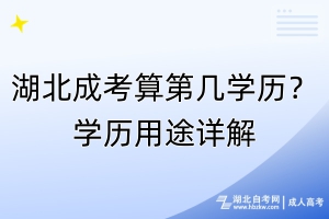 湖北成考算第幾學(xué)歷？學(xué)歷用途詳解