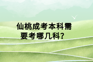 仙桃成考本科需要考哪幾科？