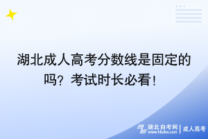 湖北成人高考分?jǐn)?shù)線是固定的嗎？考試時長必看！