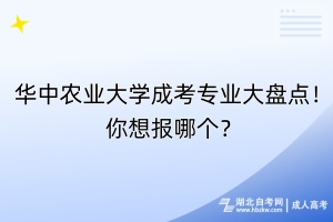 華中農(nóng)業(yè)大學成考專業(yè)大盤點！你想報哪個？