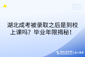 湖北成考被錄取之后是到校上課嗎？畢業(yè)年限揭秘！