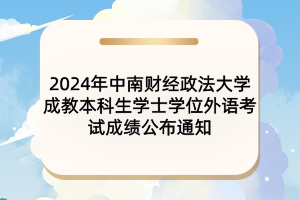 2024年中南財經(jīng)政法大學成教本科生學士學位外語考試成績公布通知
