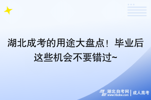 湖北成考的用途大盤點(diǎn)！畢業(yè)后這些機(jī)會(huì)不要錯(cuò)過(guò)~