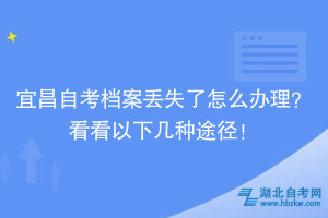 宜昌自考檔案丟失了怎么辦理？看看以下幾種途徑！