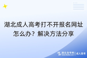 湖北成人高考打不開(kāi)報(bào)名網(wǎng)址怎么辦？解決方法分享