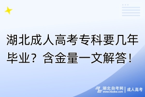 湖北成人高考專(zhuān)科要幾年畢業(yè)？含金量一文解答！