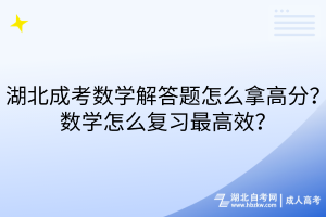 湖北成考數(shù)學(xué)解答題怎么拿高分？數(shù)學(xué)怎么復(fù)習(xí)最高效？